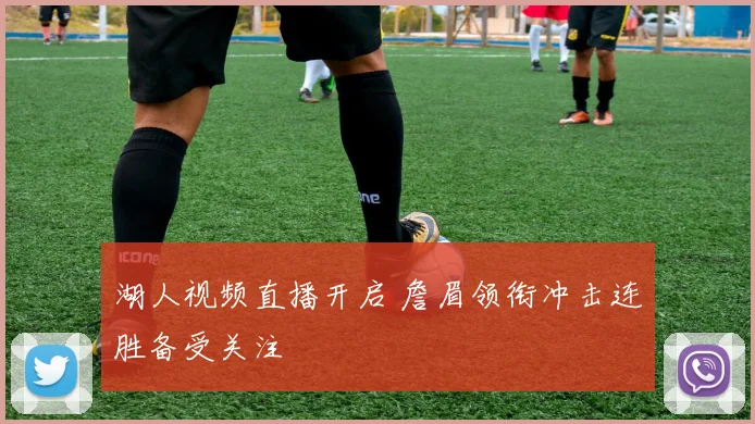 湖人视频直播开启 詹眉领衔冲击连胜备受关注